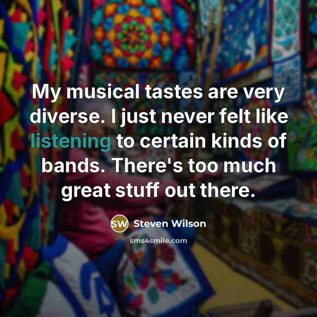 “My musical tastes are very diverse. I just never felt…” quote by Steven Wilson