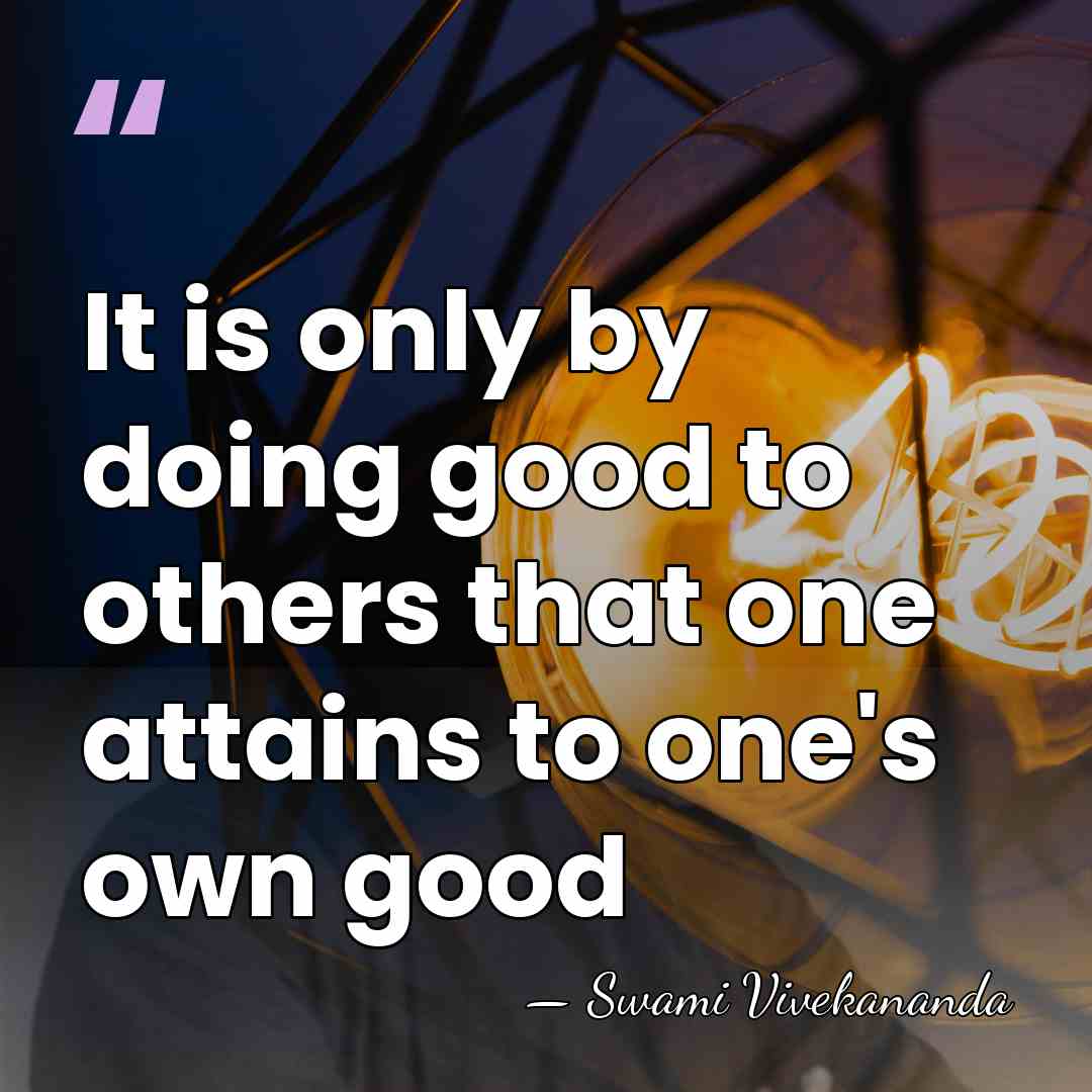 It is only by doing good to others that one attains to&hellip; - Swami Vivekananda