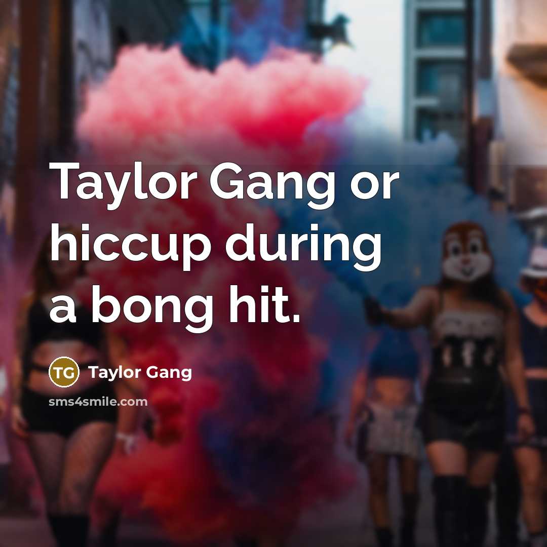 “Taylor Gang or hiccup during a bong hit.” quote by Taylor Gang