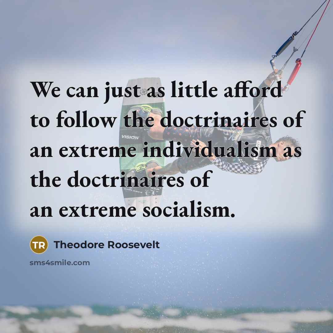 “We can just as little afford to follow the doctrinaires…” quote by Theodore Roosevelt