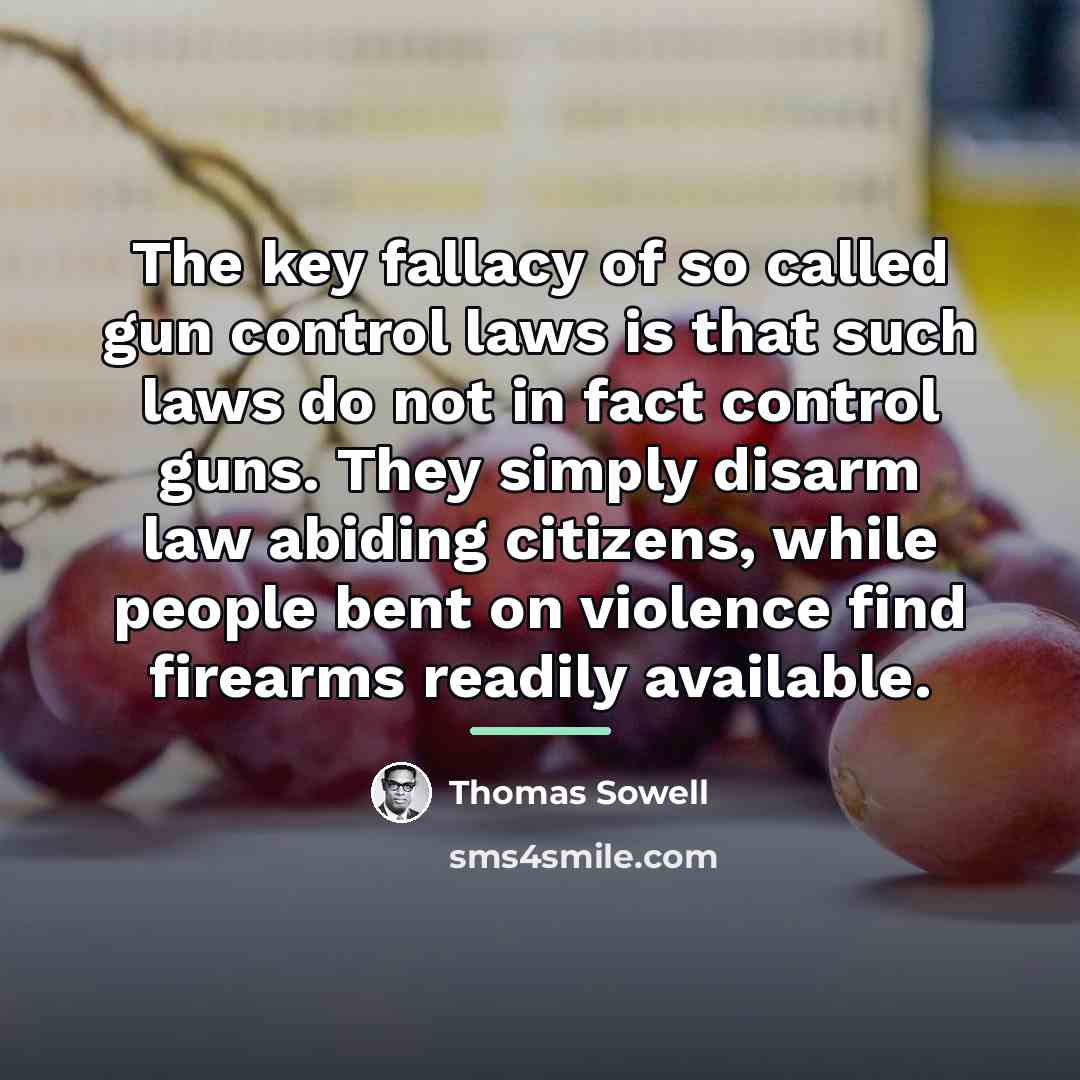 “The key fallacy of so called gun control laws is…” quote by Thomas Sowell