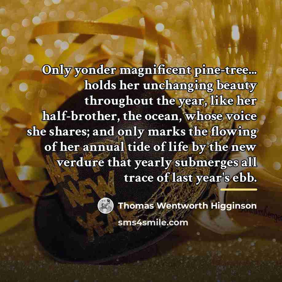 “Only yonder magnificent pine-tree... holds her unchanging beauty throughout the…” quote by Thomas Wentworth Higginson