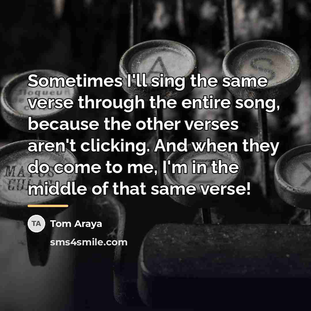 “Sometimes I'll sing the same verse through the entire song,…” quote by Tom Araya