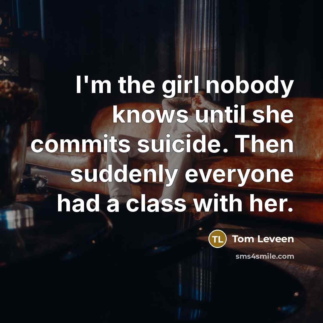 “I'm the girl nobody knows until she commits suicide. Then…” quote by Tom Leveen