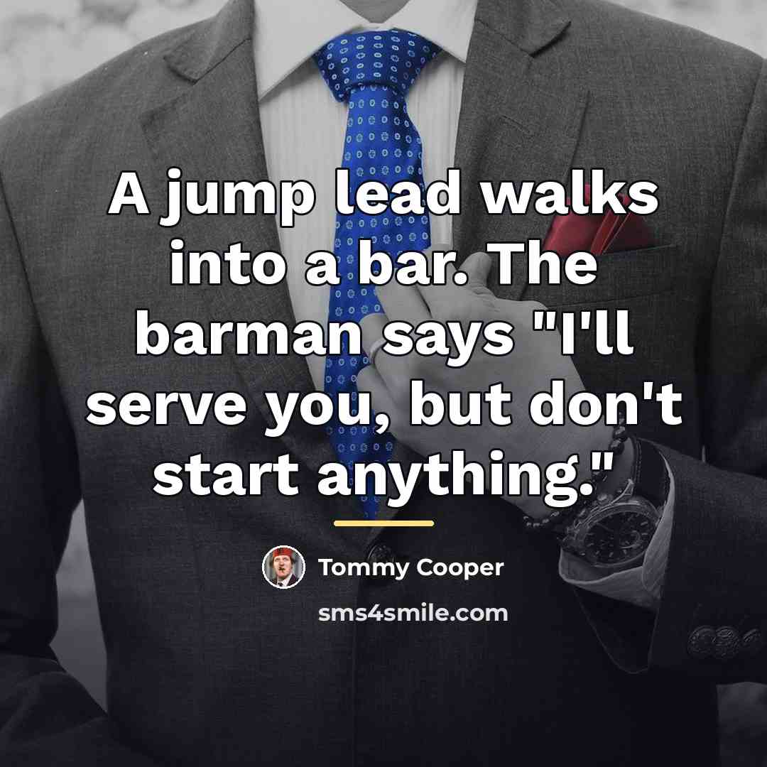 “A jump lead walks into a bar. The barman says…” quote by Tommy Cooper