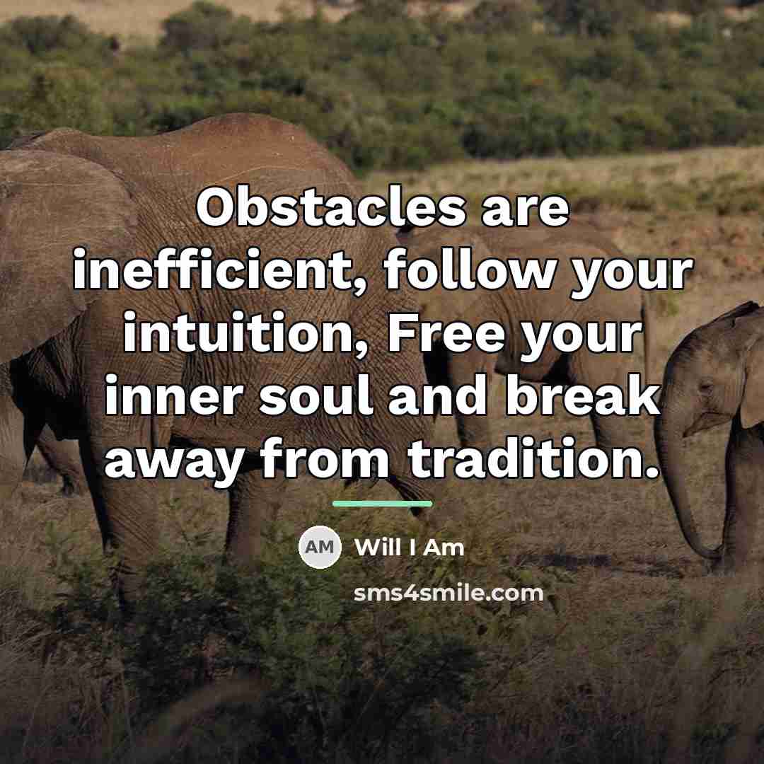“Obstacles are inefficient, follow your intuition, Free your inner soul…” quote by Will I Am