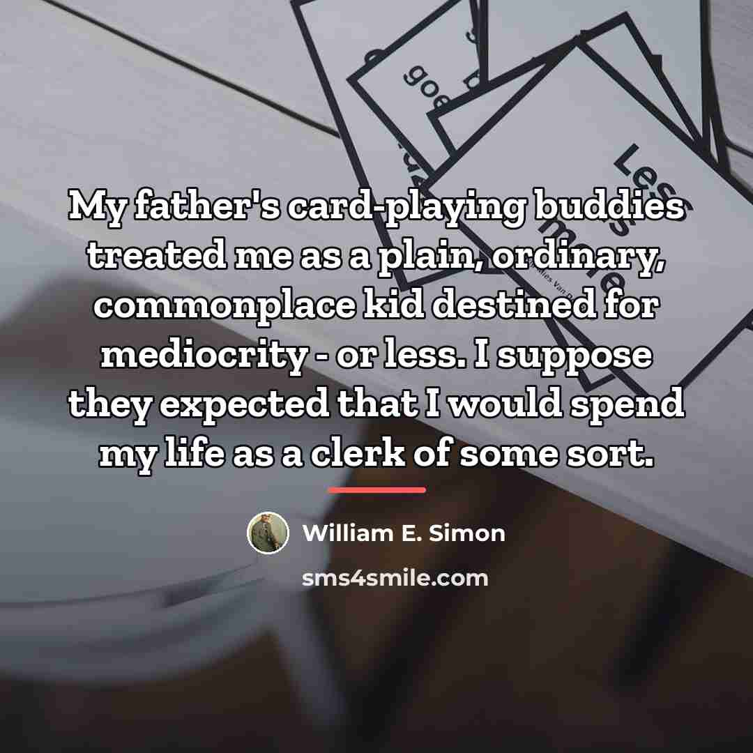 “My father's card-playing buddies treated me as a plain, ordinary,…” quote by William E. Simon