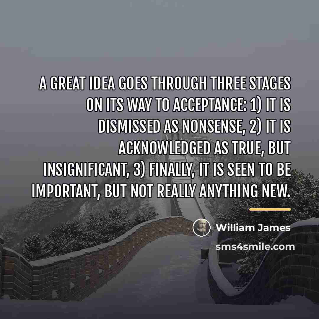 “A great idea goes through three stages on its way…” quote by William James