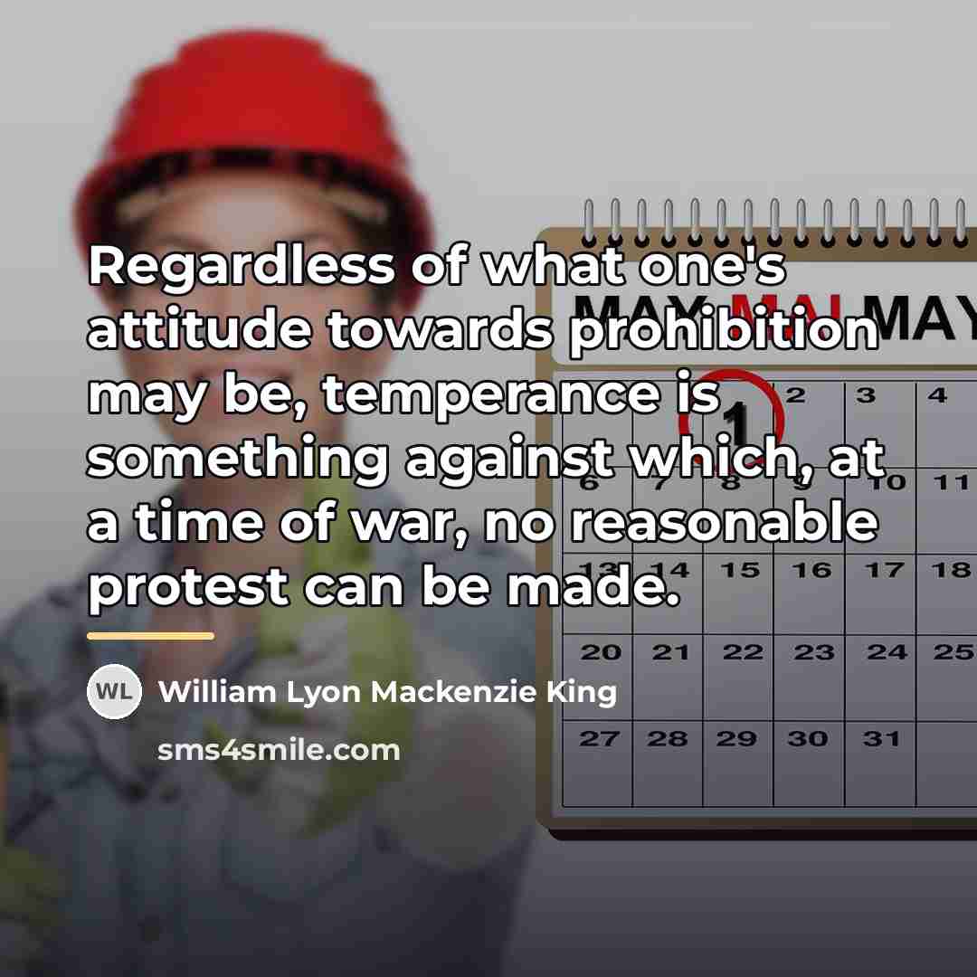 “Regardless of what one's attitude towards prohibition may be, temperance…” quote by William Lyon Mackenzie King