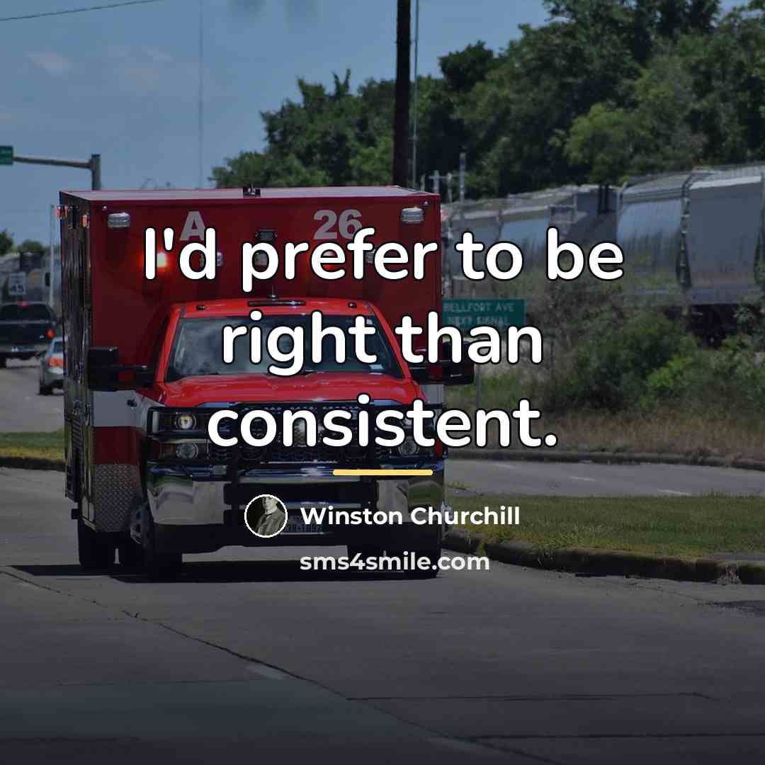 “I'd prefer to be right than consistent.…” quote by Winston Churchill