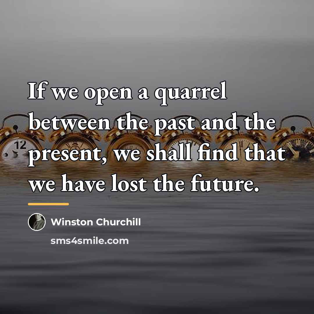 “If we open a quarrel between the past and the…” quote by Winston Churchill
