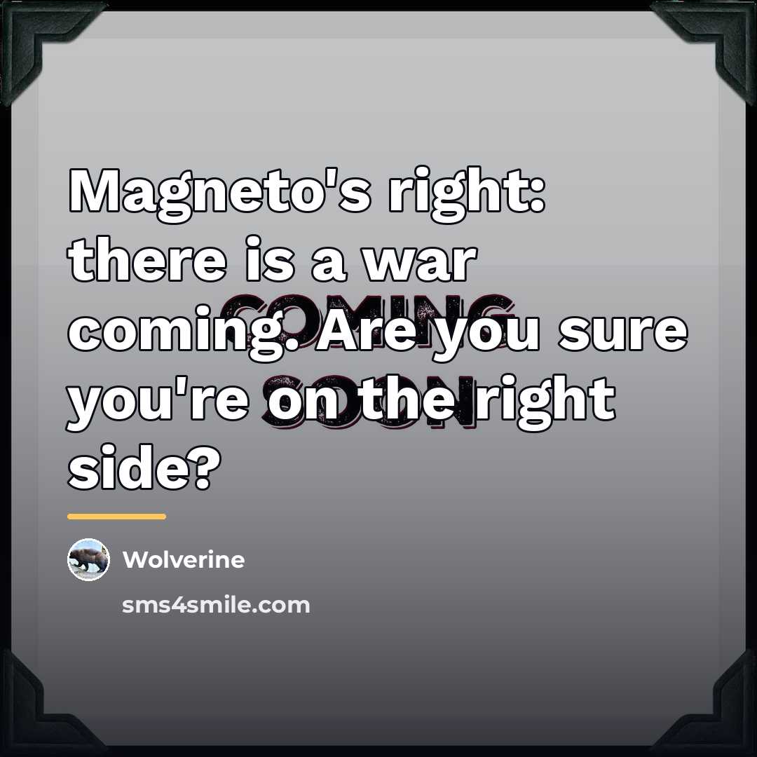 “Magneto's right: there is a war coming. Are you sure…” quote by Wolverine