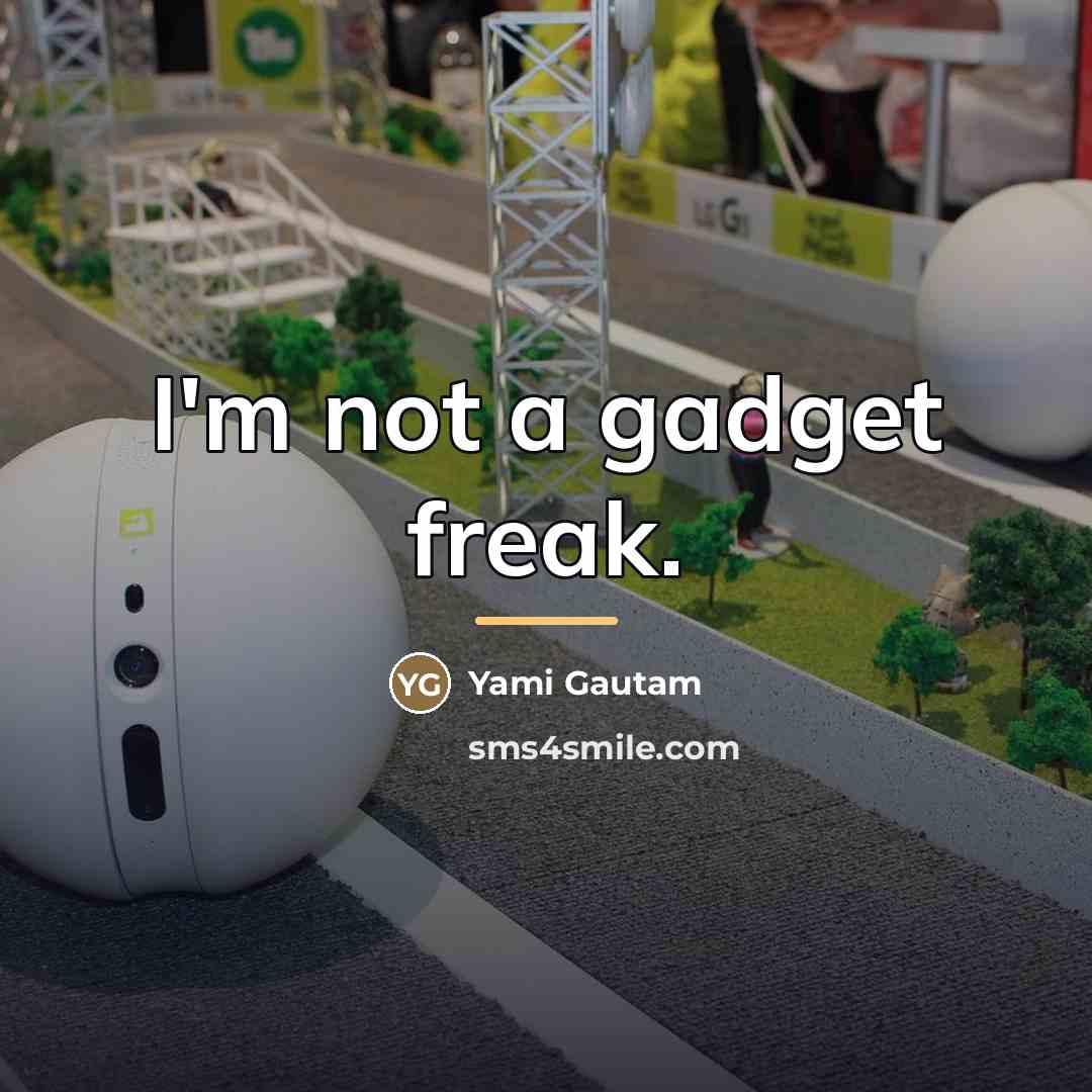 “I'm not a gadget freak.…” quote by Yami Gautam