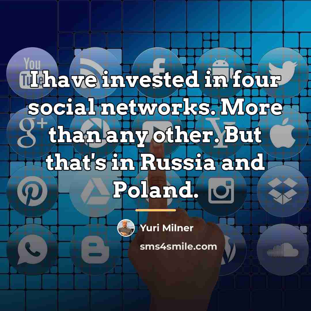 “I have invested in four social networks. More than any…” quote by Yuri Milner