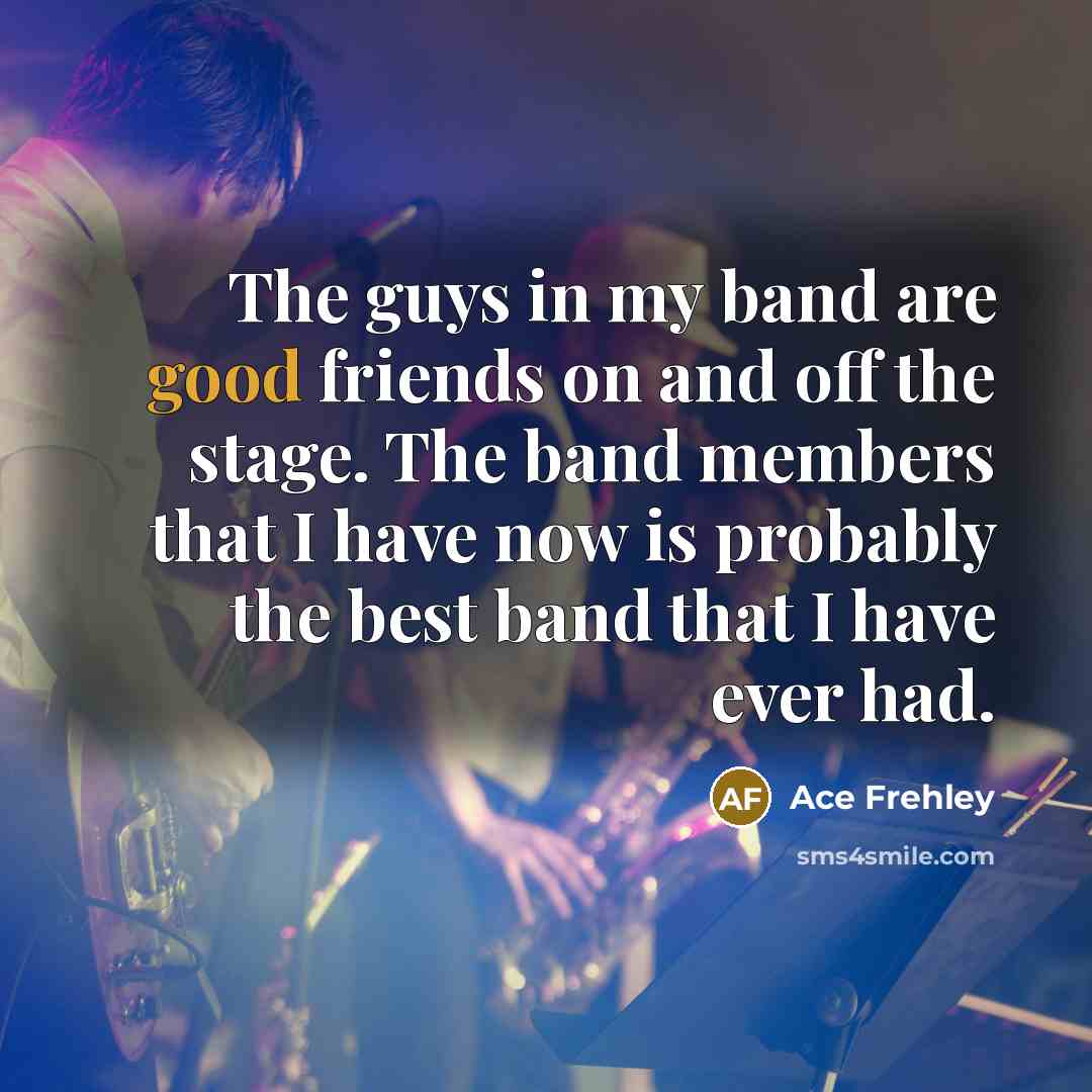 “The guys in my band are good friends on and…” quote by Ace Frehley