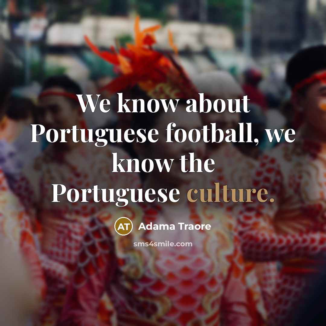 “We know about Portuguese football, we know the Portuguese culture.…” quote by Adama Traore