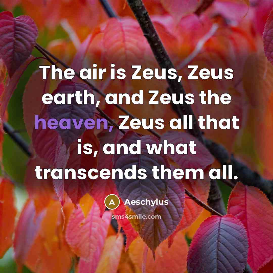 “The air is Zeus, Zeus earth, and Zeus the heaven,…” quote by Aeschylus