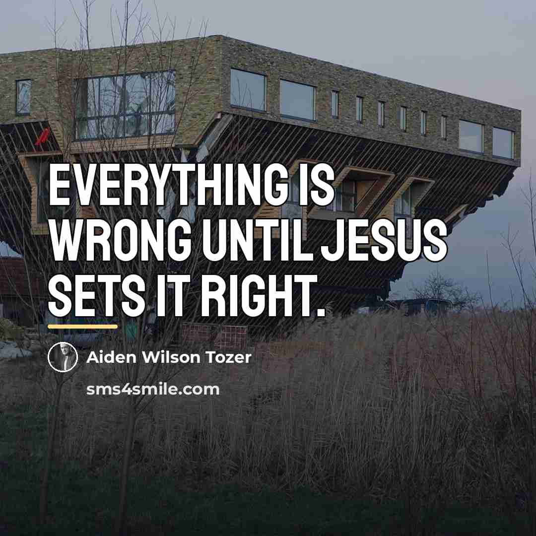 “Everything is wrong until Jesus sets it right.…” quote by Aiden Wilson Tozer