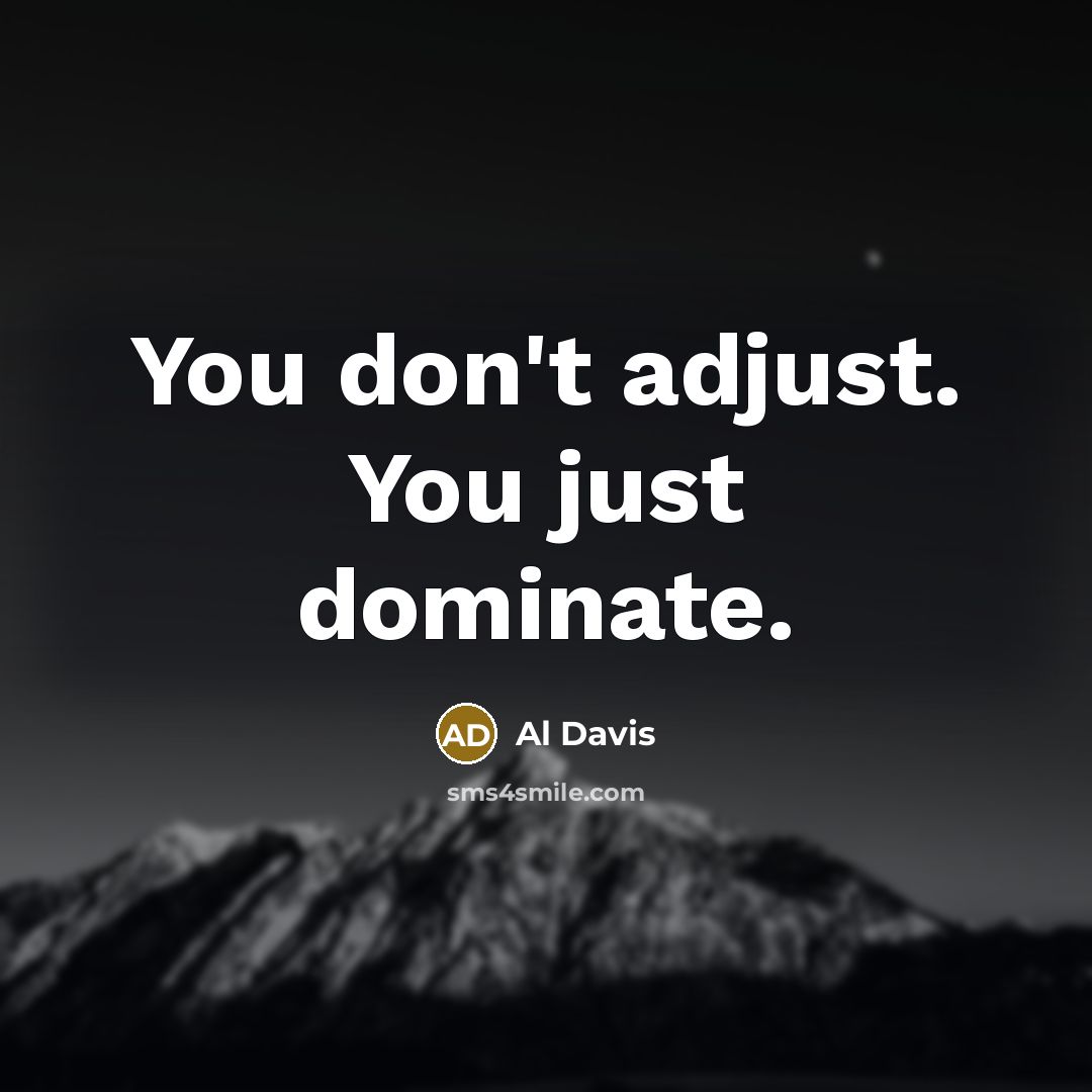 “You don't adjust. You just dominate.” quote by Al Davis