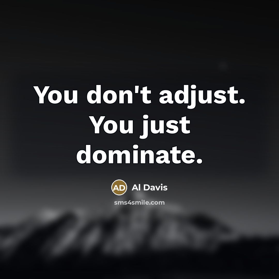 “You don't adjust. You just dominate.…” quote by Al Davis