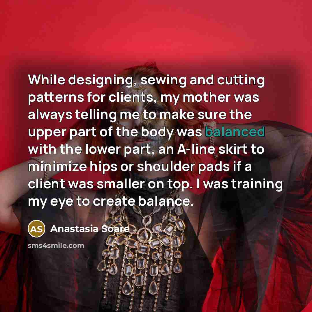 “While designing, sewing and cutting patterns for clients, my mother…” quote by Anastasia Soare