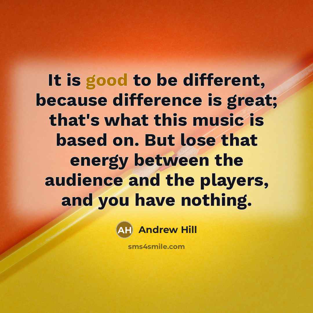 “It is good to be different, because difference is great;…” quote by Andrew Hill