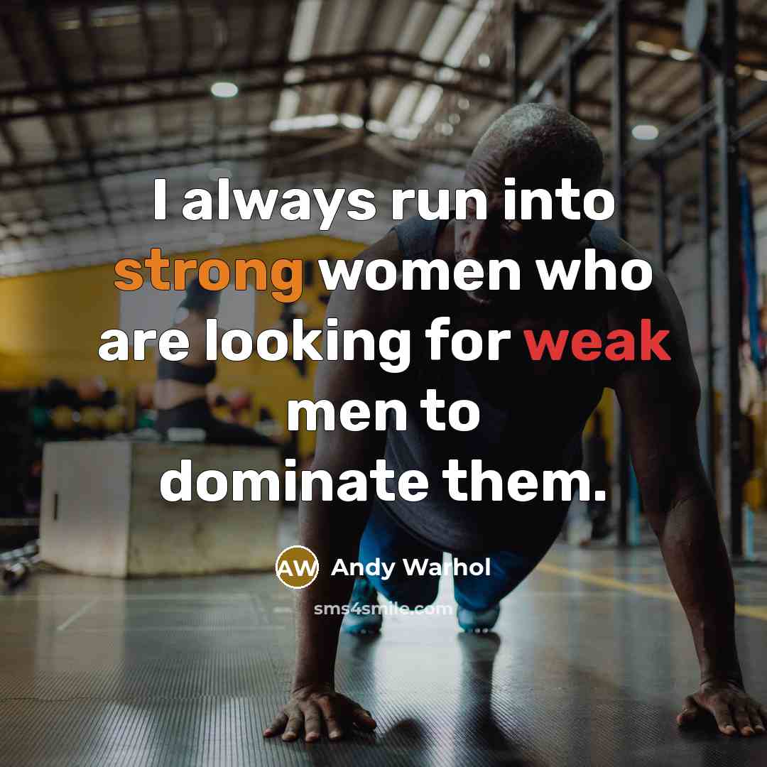 “I always run into strong women who are looking for weak men to dominate them.” quote by Andy Warhol