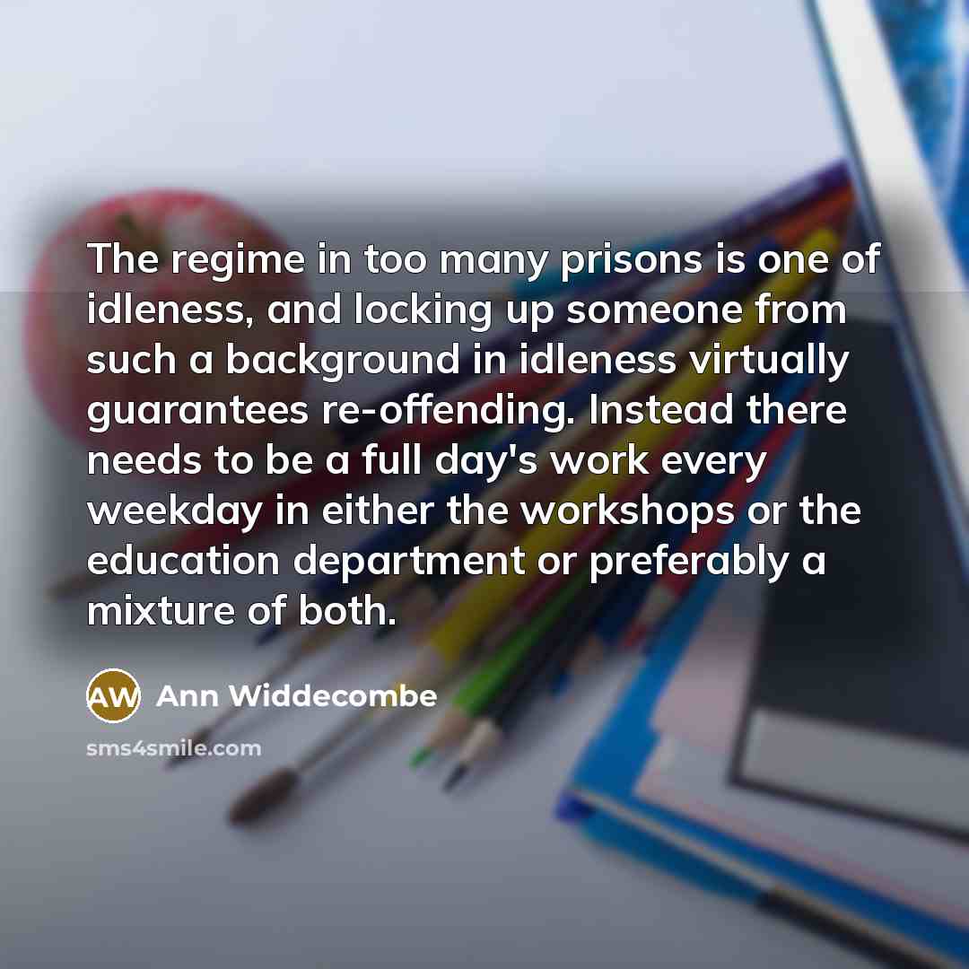 “The regime in too many prisons is one of idleness,…” quote by Ann Widdecombe