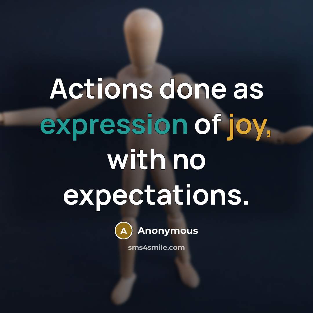 “Actions done as expression of joy, with no expectations.” quote by Anonymous
