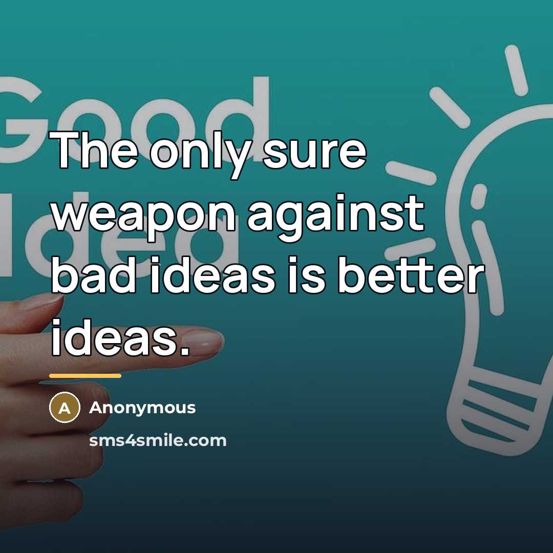 “The only sure weapon against bad ideas is better ideas.…” quote by Anonymous