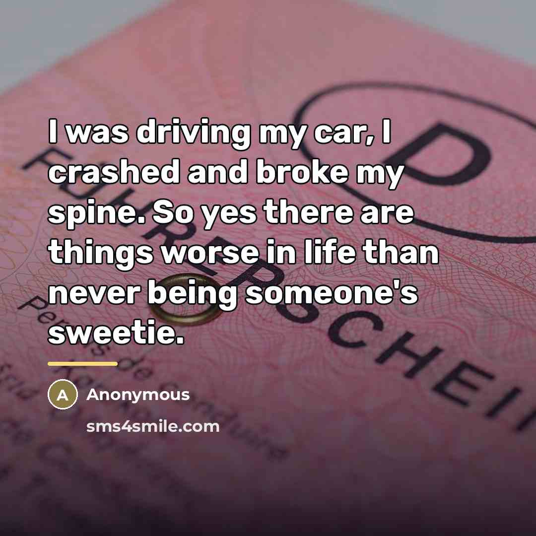 “I was driving my car, I crashed and broke my…” quote by Anonymous