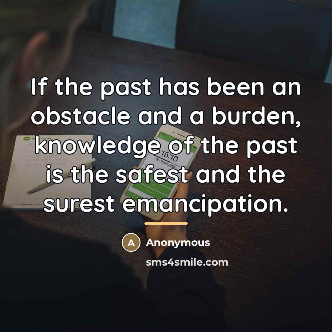 “If the past has been an obstacle and a burden,…” quote by Anonymous
