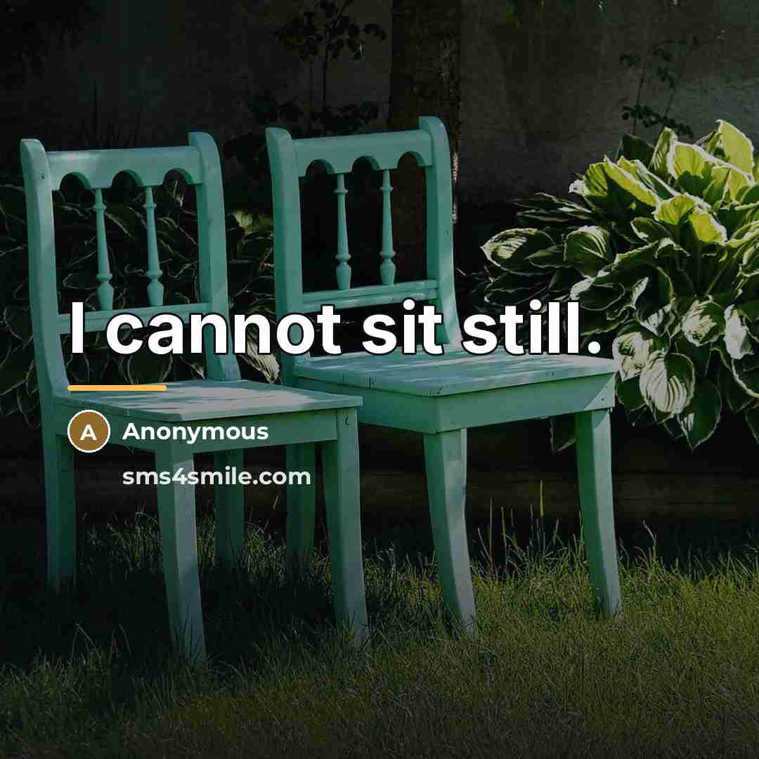 “I cannot sit still.…” quote by Anonymous