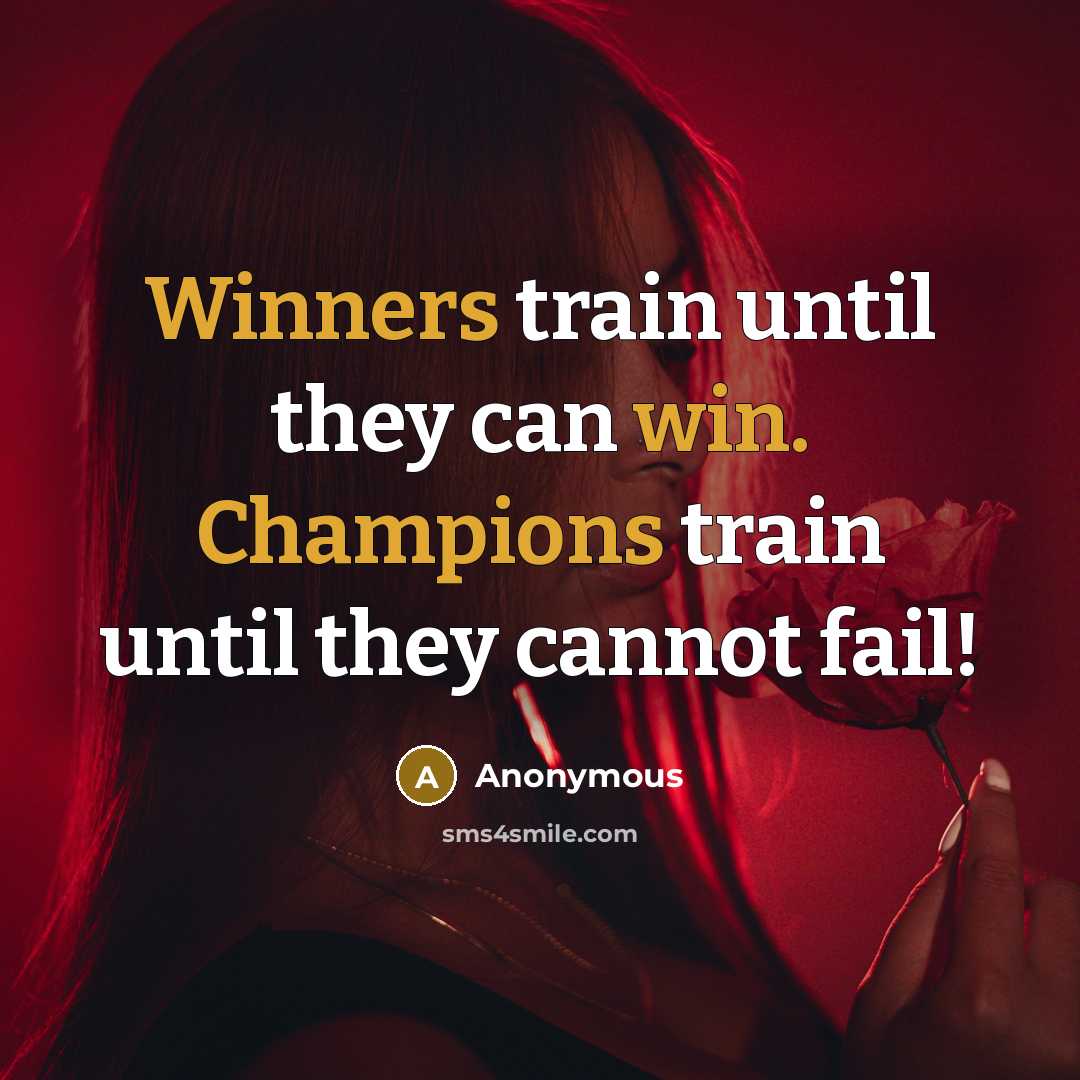 “Winners train until they can win. Champions train until they cannot fail!” quote by Anonymous