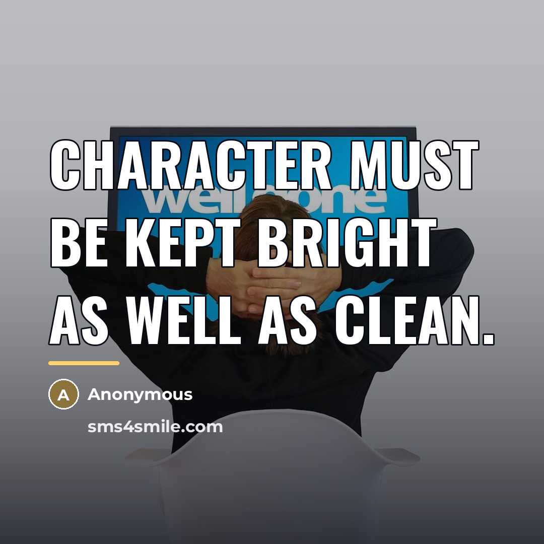 “Character must be kept bright as well as clean.…” quote by Anonymous