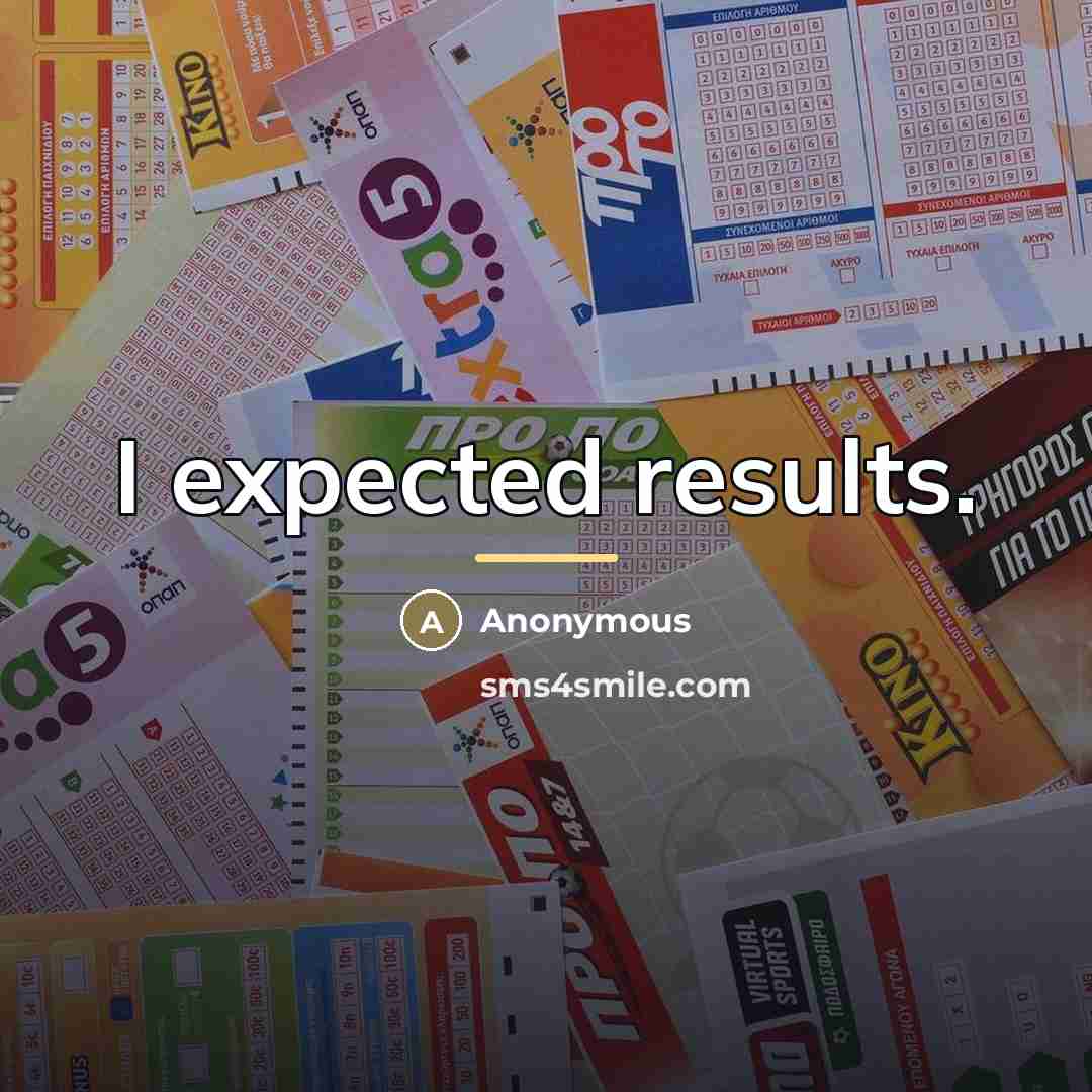 “I expected results.…” quote by Anonymous