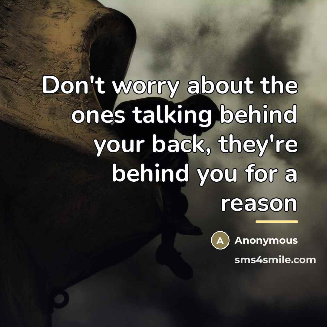 “Don't worry about the ones talking behind your back, they're…” quote by Anonymous