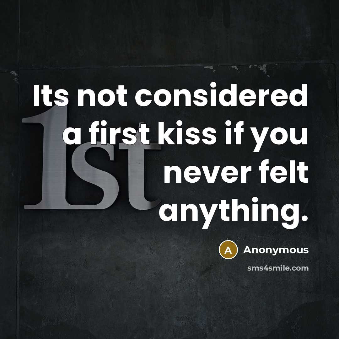“Its not considered a first kiss if you never felt…” quote by Anonymous