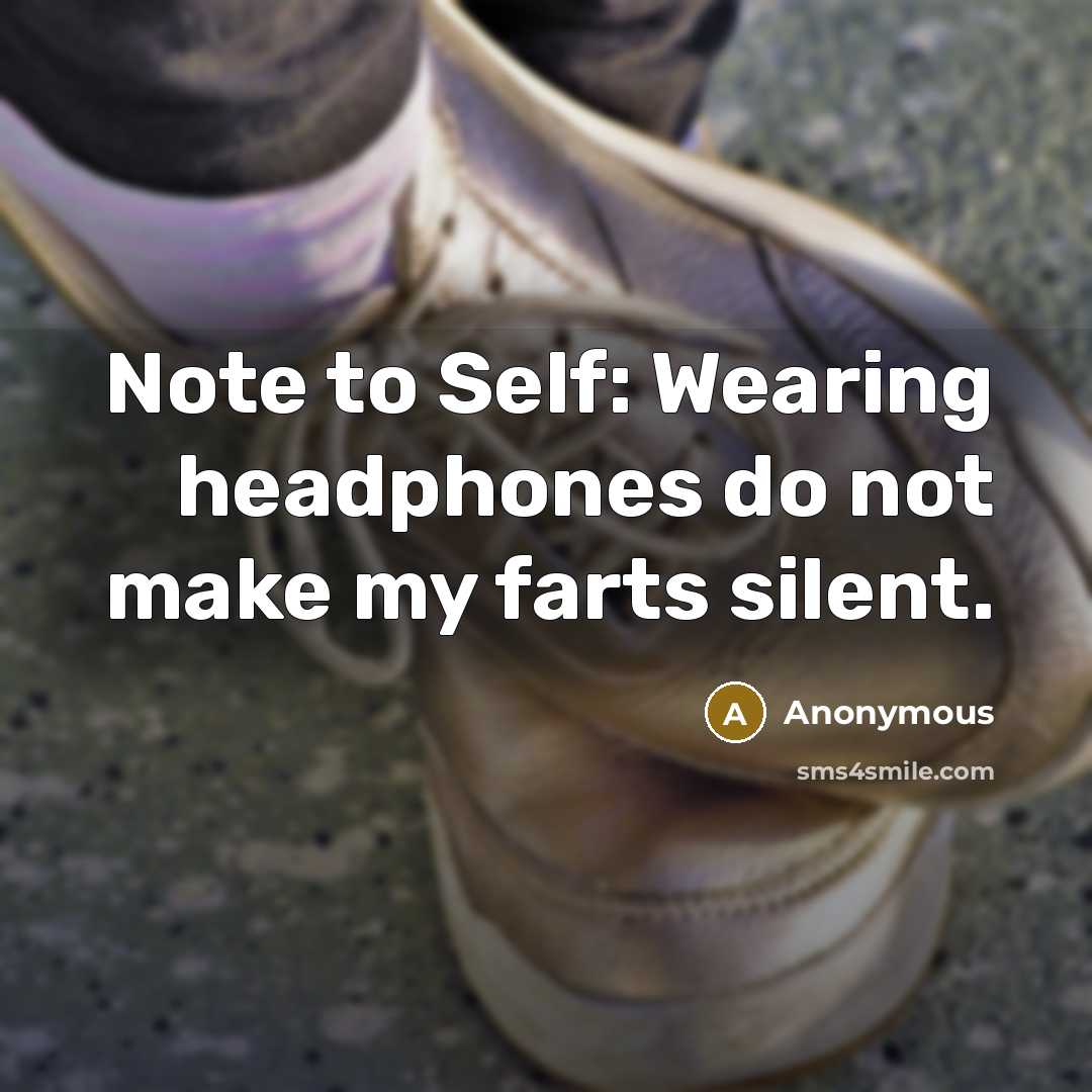 “Note to Self: Wearing headphones do not make my farts…” quote by Anonymous