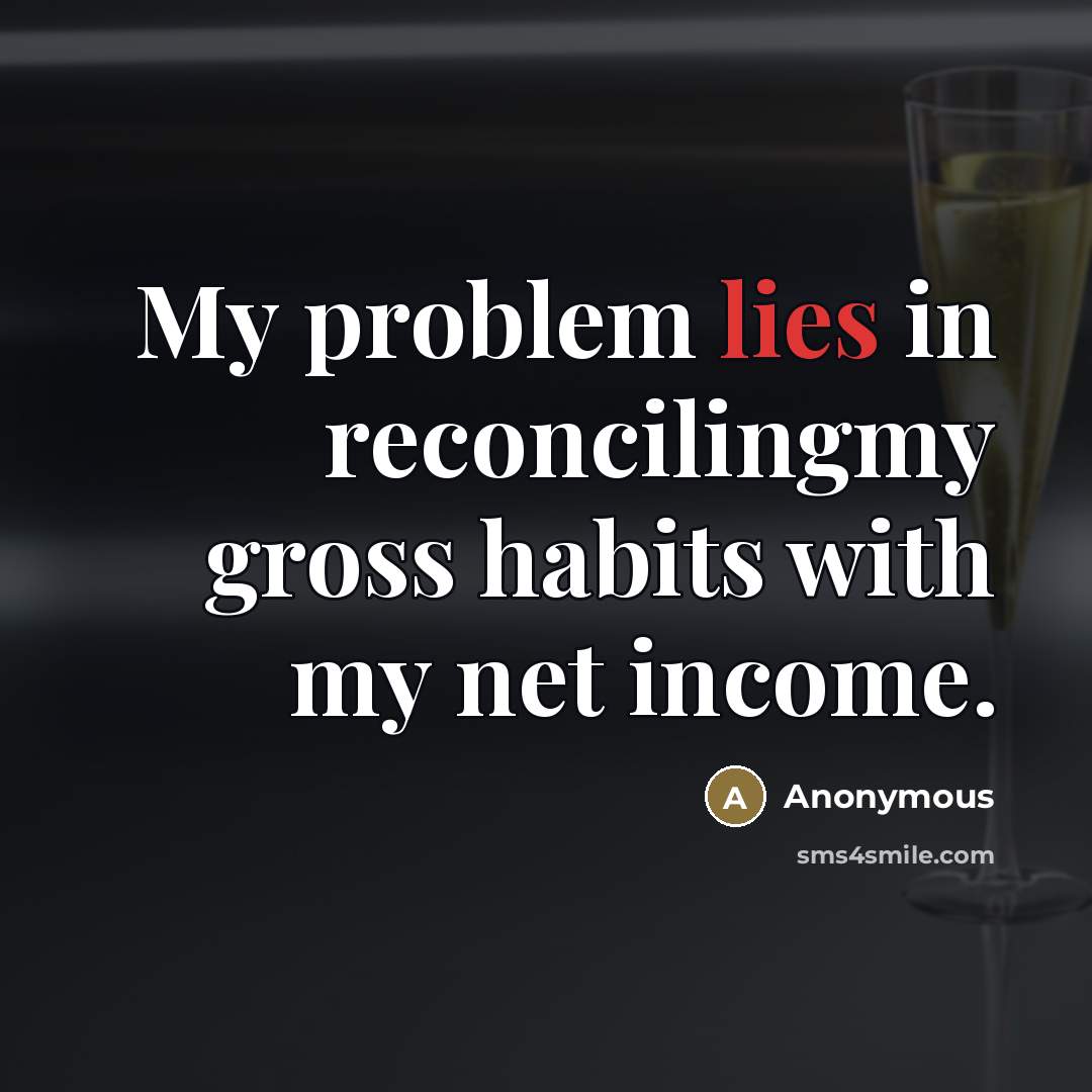 “My problem lies in reconcilingmy gross habits with my net…” quote by Anonymous