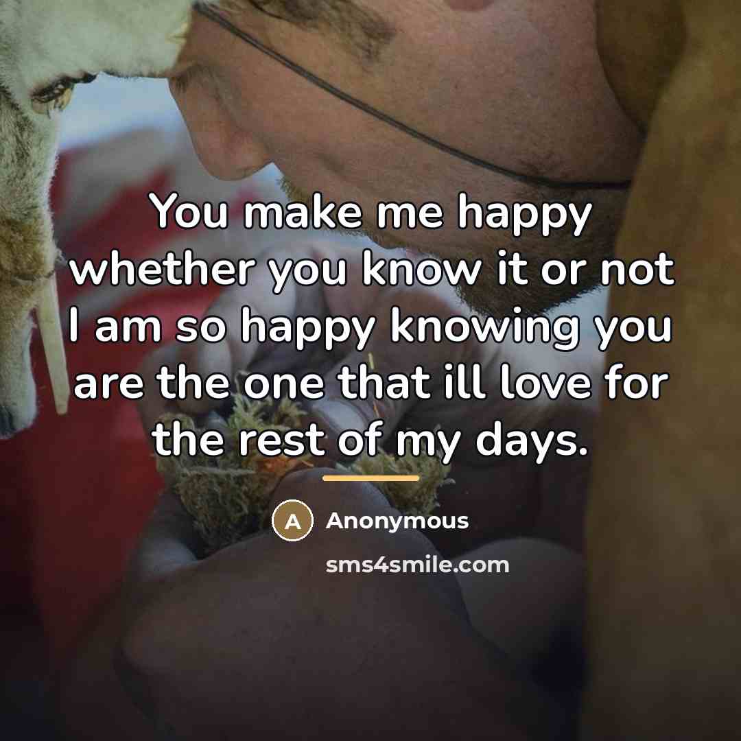 “You make me happy whether you know it or not…” quote by Anonymous