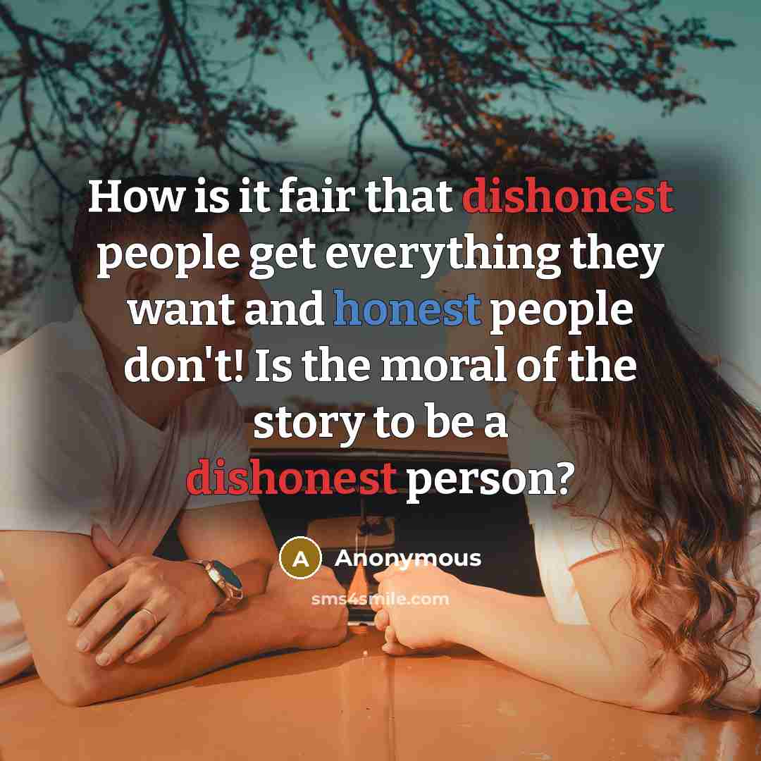 “How is it fair that dishonest people get everything they…” quote by Anonymous