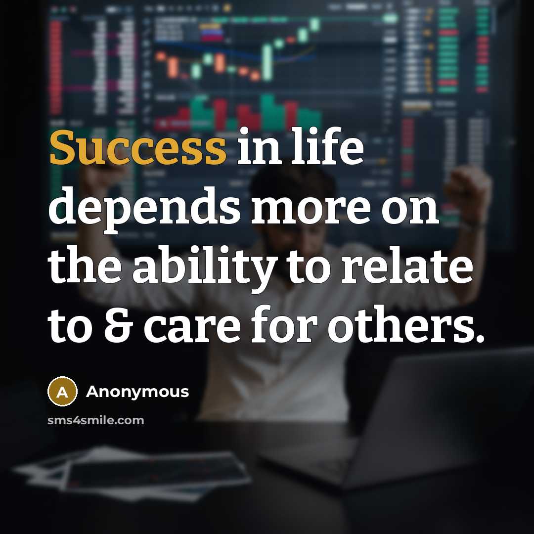 “Success in life depends more on the ability to relate…” quote by Anonymous