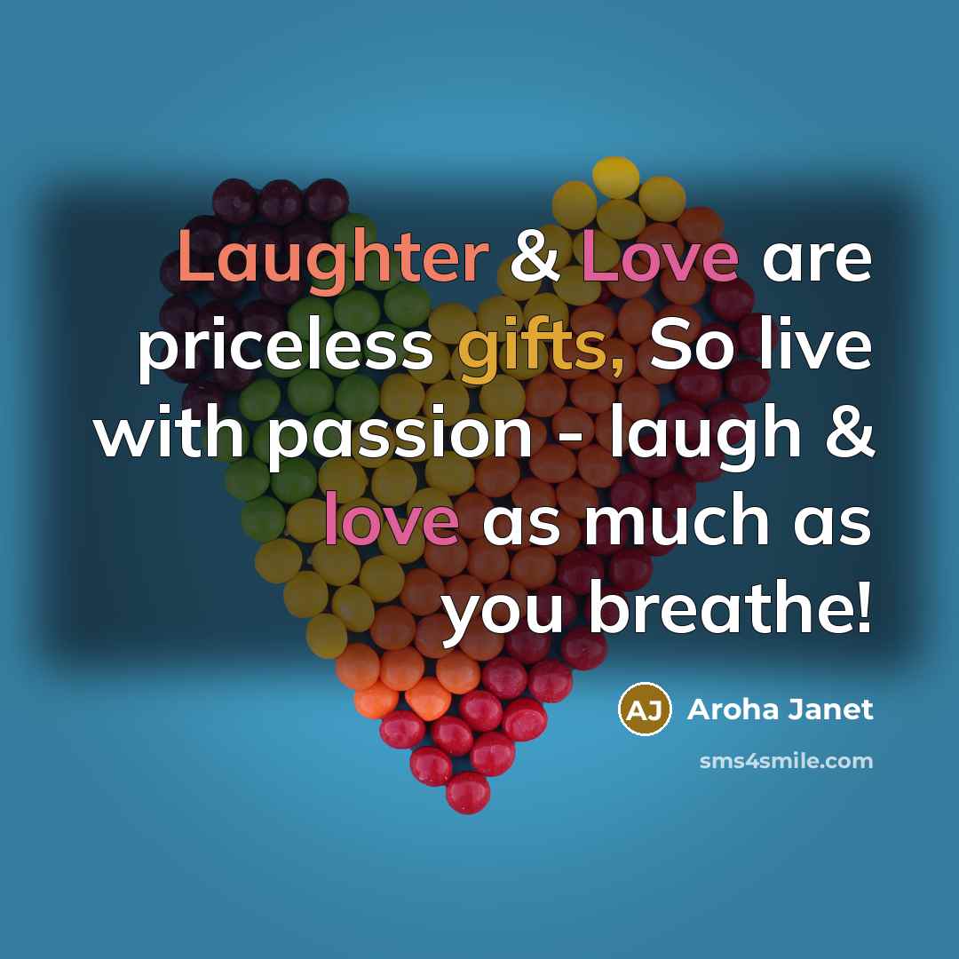 “Laughter & Love are priceless gifts, So live with passion…” quote by Aroha Janet