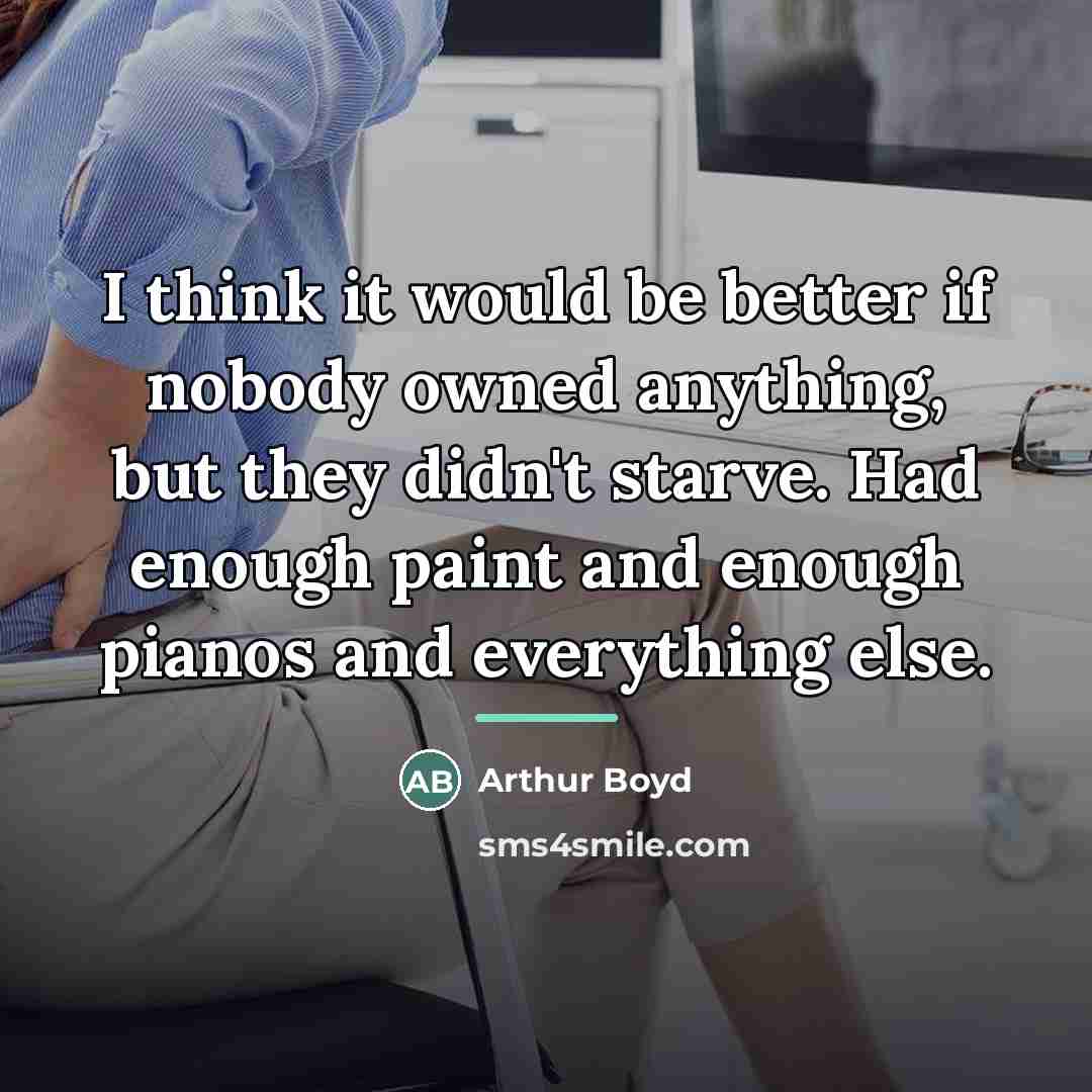 “I think it would be better if nobody owned anything,…” quote by Arthur Boyd