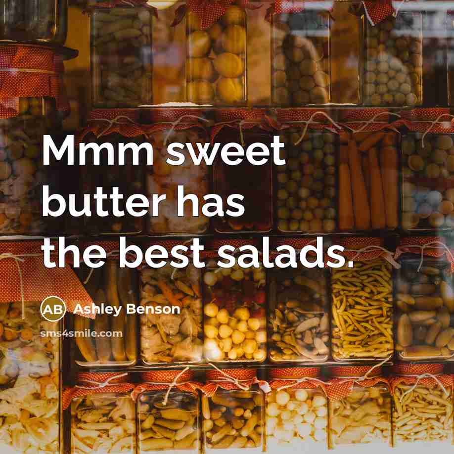 “Mmm sweet butter has the best salads.” quote by Ashley Benson