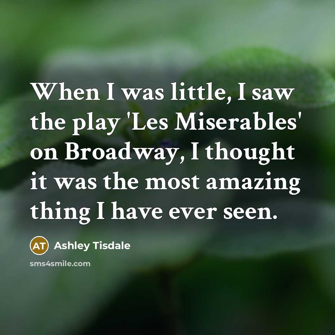 “When I was little, I saw the play 'Les Miserables'…” quote by Ashley Tisdale