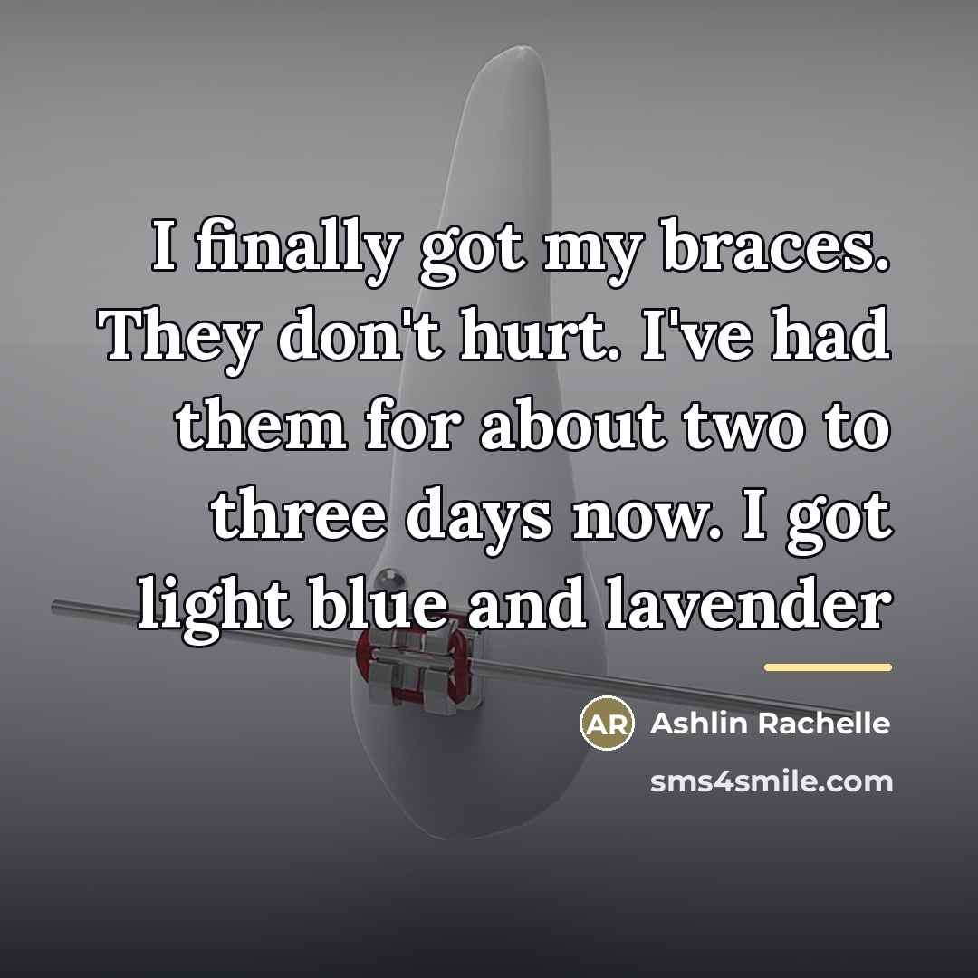 “I finally got my braces. They don't hurt. I've had…” quote by Ashlin Rachelle