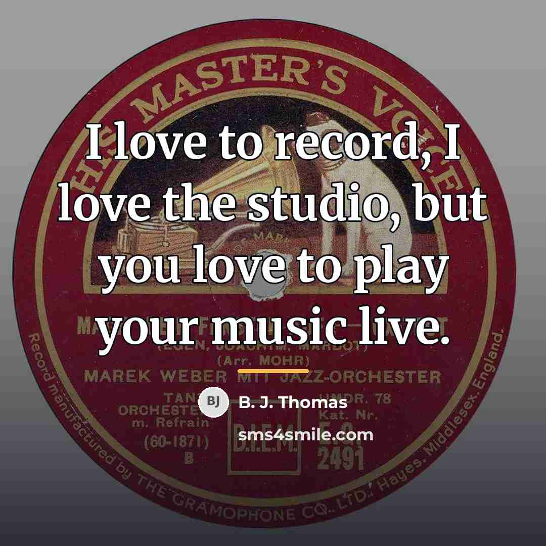 “I love to record, I love the studio, but you…” quote by B. J. Thomas