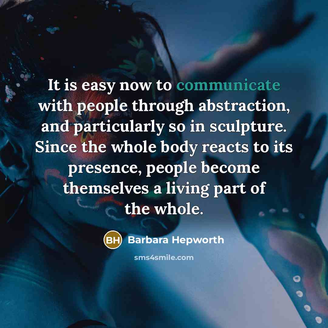 “It is easy now to communicate with people through abstraction,…” quote by Barbara Hepworth